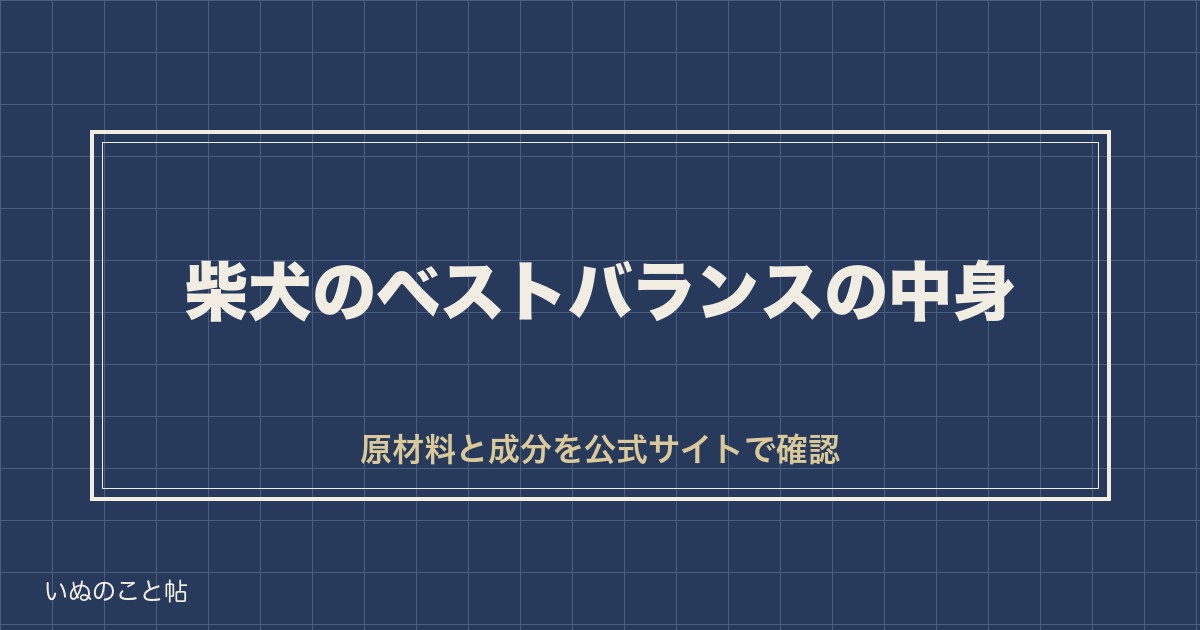 【安いけど中身は大丈夫？】柴犬のベストバランスの原材料と成分を公式で確認