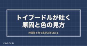トイプードルが吐く原因は？黄色や白い泡など色別の見分け方も